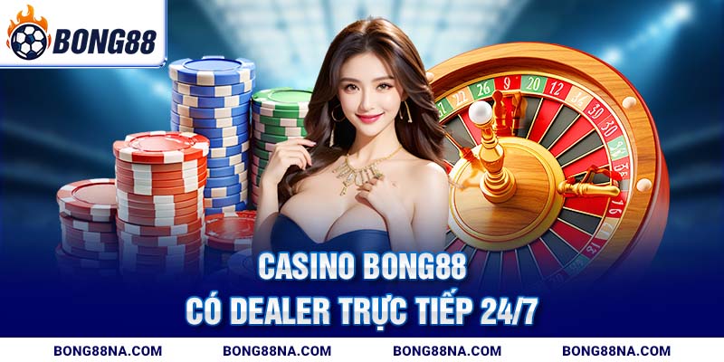 Casino Bong88 có dealer trực tiếp 24/7 Casino Bong88 có dealer trực tiếp 24/7