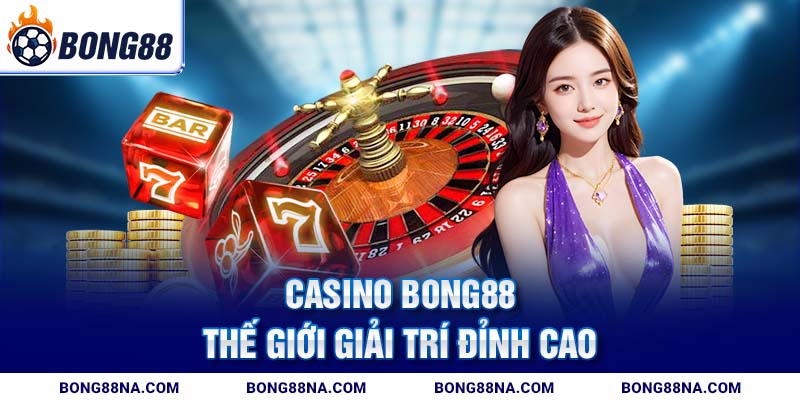 Casino Bong88 – thế giới giải trí đỉnh cao