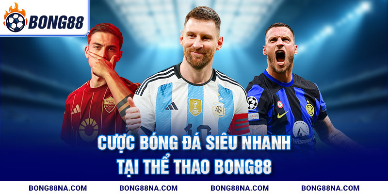 Cược bóng đá siêu nhanh tại Thể thao Bong88 Cược bóng đá siêu nhanh tại Thể thao Bong88