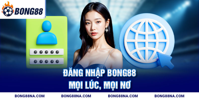 Đăng nhập Bong88 mọi lúc, mọi nơi