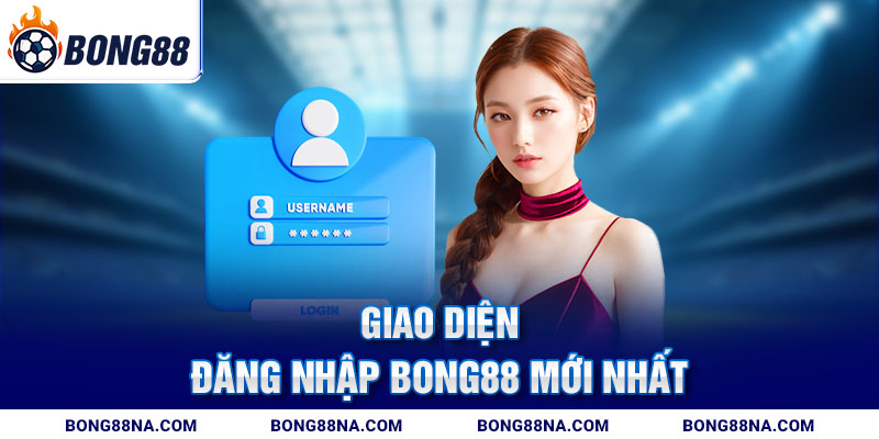 Giao diện đăng nhập Bong88 mới nhất