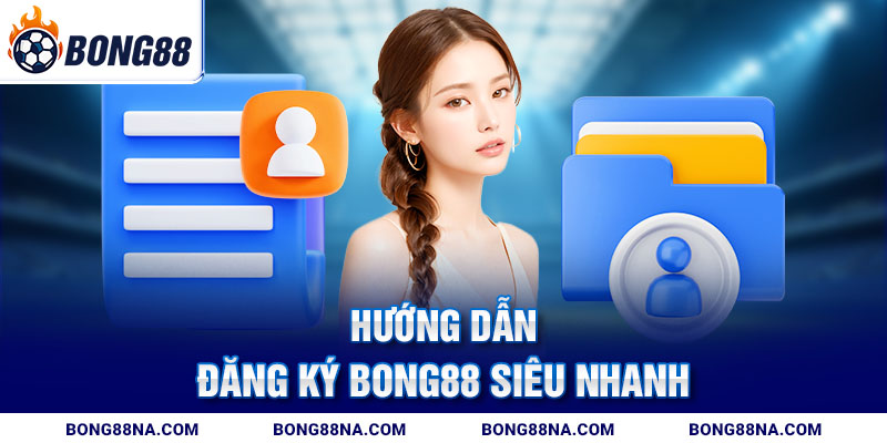 Hướng dẫn đăng ký Bong88 siêu nhanh
