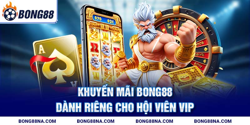Khuyến mãi Bong88 dành riêng cho hội viên VIP