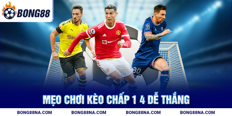 Mẹo chơi kèo chấp 1 4 dễ thắng