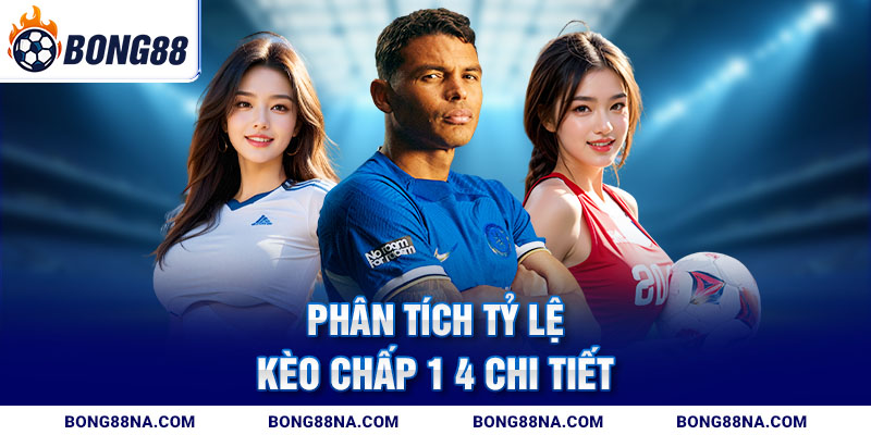 Phân tích tỷ lệ kèo chấp 1 4 chi tiết