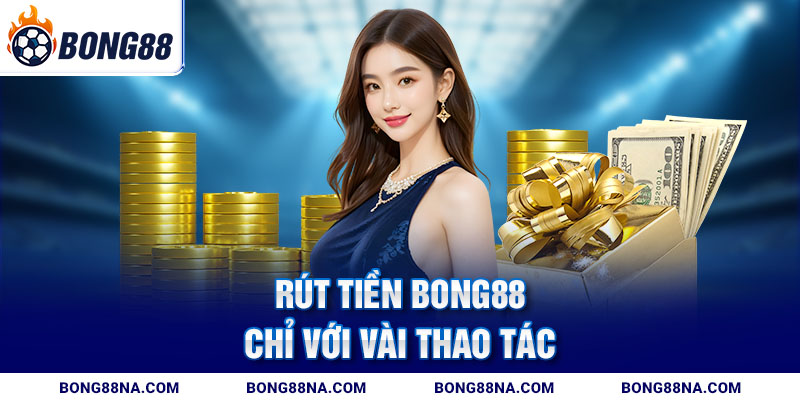 Rút tiền Bong88 chỉ với vài thao tác