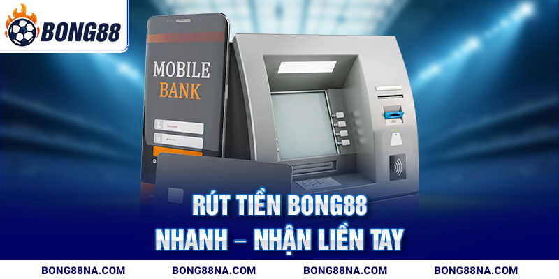 Rút tiền Bong88 nhanh – nhận liền tay