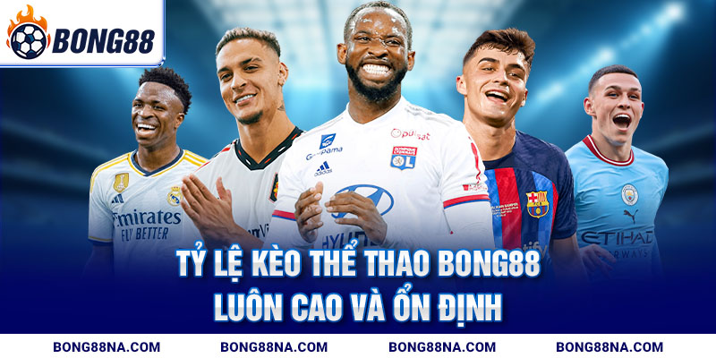 Tỷ lệ kèo Thể thao Bong88 luôn cao và ổn định